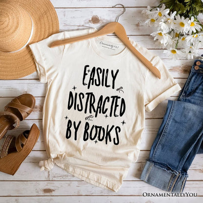 Easily Distracted By Books Reader T-Shirt, Funny Bookworm Tee T-Shirts OrnamentallyYou Natural XS