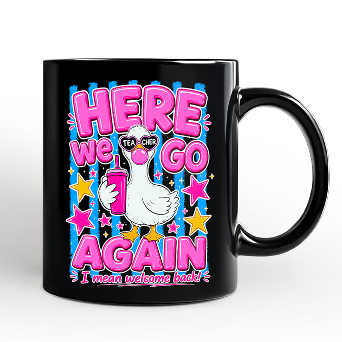 Here We Go Again Teacher Goose Mug, Funny Welcome Back Gift